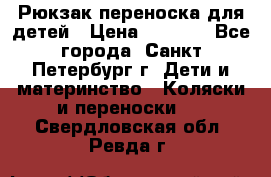 Рюкзак переноска для детей › Цена ­ 2 000 - Все города, Санкт-Петербург г. Дети и материнство » Коляски и переноски   . Свердловская обл.,Ревда г.